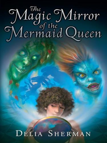 Delia Sherman: The Magic Mirror of the Mermaid Queen (EBook, 2009, Penguin USA, Inc.)