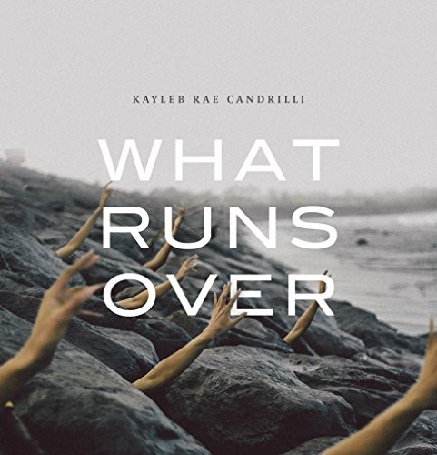 Kayleb Rae Candrilli: What Runs Over (Paperback, 2017, YesYes Books)