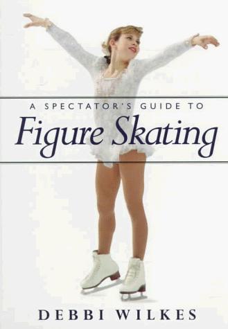 Debbi Wilkes: A spectator's guide to figure skating (1998, Trafalgar Square Pub.)