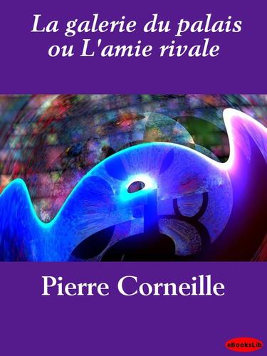 Pierre Corneille: La galerie du palais ou L'amie rivale (EBook, French language, 2009, eBooksLib)
