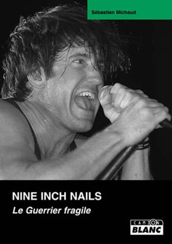 Sébastien Michaud: Nine inch nails : le guerrier fragile (French language, 2006, Éditions du Camion blanc)