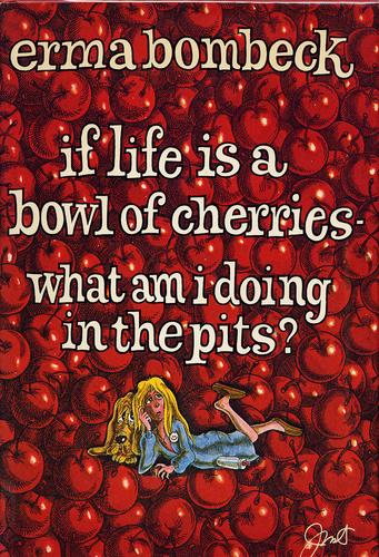 Erma Bombeck: If life is a bowl of cherries, what am I doing in the pits? (Hardcover, 1978, McGraw-Hill)
