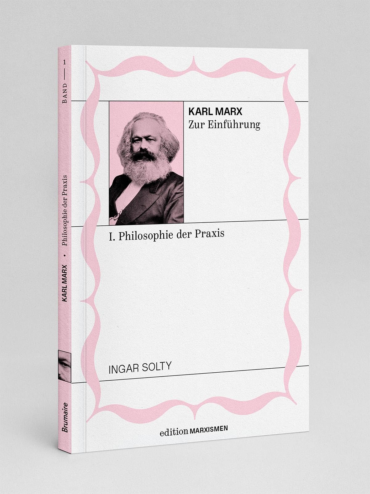 Ingar Solty: Karl Marx zur Einführung – I. Philosophie der Praxis (German language, Brumaire Verlag)