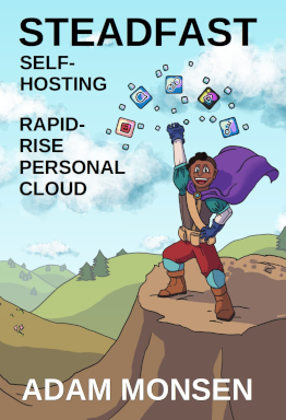 Adam Monsen, Lenny Wondra: Steadfast Self-Hosting (EBook, 2024, Sunrise Data Press)