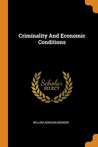 Willem Adriaan Bonger: Criminality And Economic Conditions (Paperback, Franklin Classics)