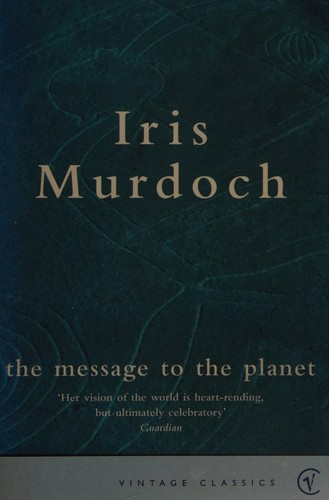 Iris Murdoch: The message to the planet (1999, Vintage)