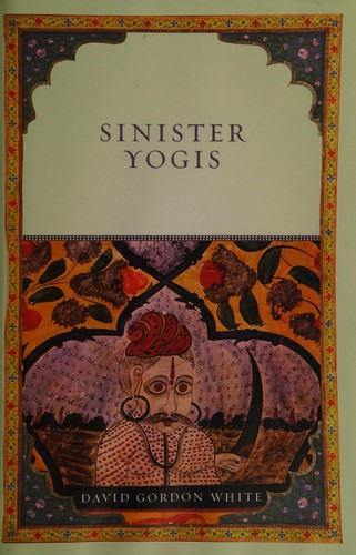 David Gordon White: Sinister yogis (2009, The University of Chicago Press)