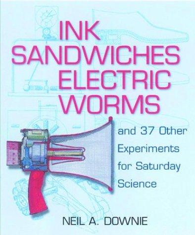 Neil A. Downie: Ink Sandwiches, Electric Worms, and 37 Other Experiments for Saturday Science