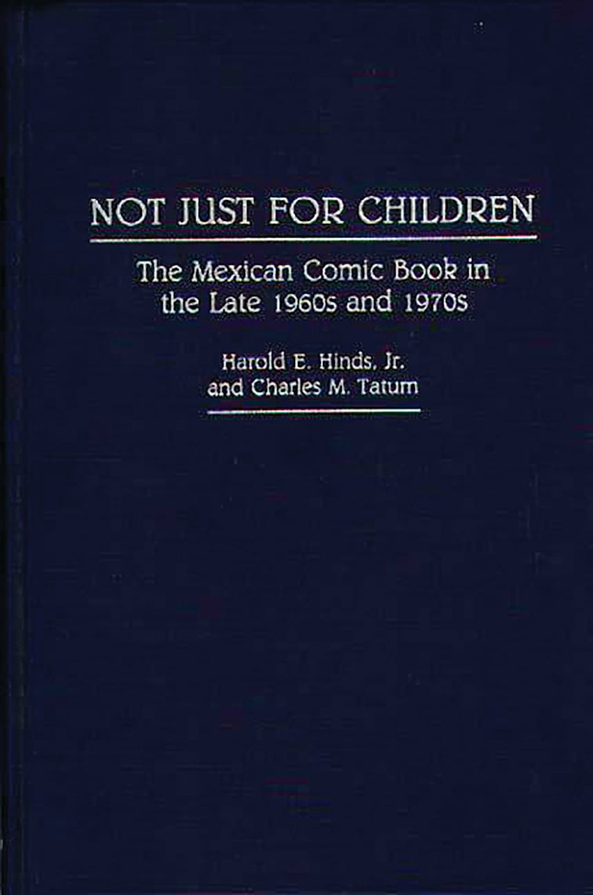 Harold E. Hinds, Charles M. Tatum: Not Just for Children : the Mexican Comic Book in the Late 1960s And 1970s (1992, ABC-CLIO, LLC)