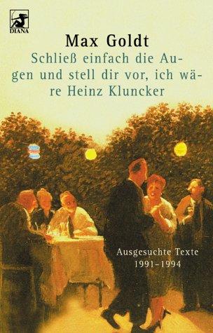 Max Goldt: Schließ einfach die Augen und stell dir vor, ich wäre Heinz Kluncker. Ausgesuchte Texte 1991-1994. (Paperback, 2002, Heyne)