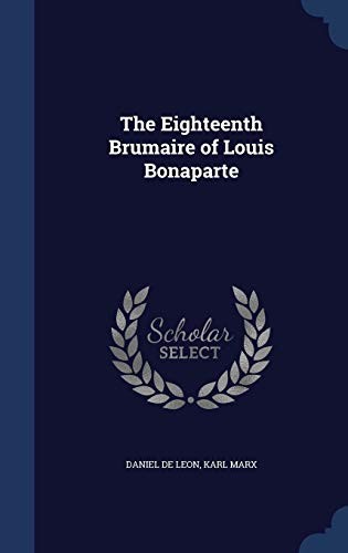 Karl Marx, Daniel De Leon: The Eighteenth Brumaire of Louis Bonaparte (Hardcover, Sagwan Press)