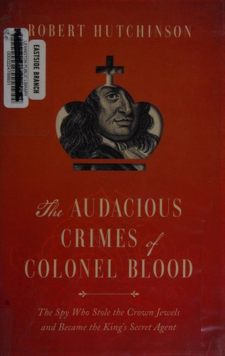 Hutchinson, Robert: The audacious crimes of Colonel Blood (2016)