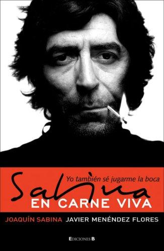 Joaquin Sabina, Javier Menendez Flores, Joaquín Sabina: Sabina en carne viva (Hardcover, Spanish language, 2006, Ediciones B)