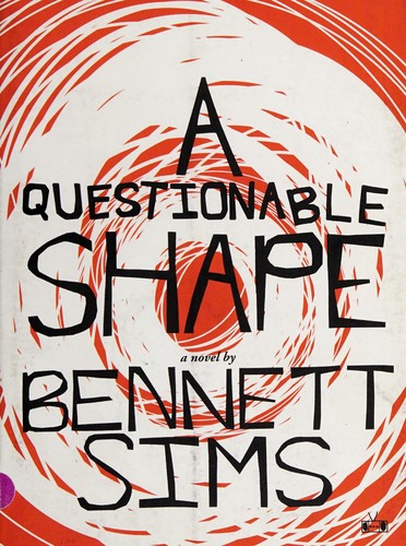Bennett Sims: A questionable shape : a novel (2013, Two Dollar Radio)