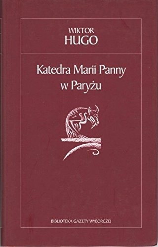 Victor Hugo: Katedra Marii Panny w Paryzu (Notre-Dame de Paris) (Hardcover, 2005, Biblioteka Gazety Wyborczej)