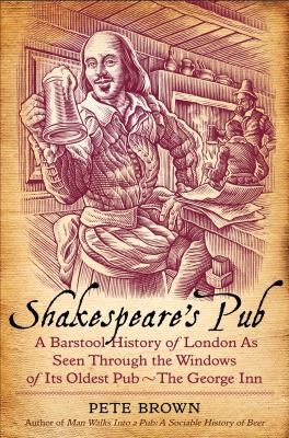 Pete Brown: Shakespeares Pub A Barstool History Of London As Seen Through The Windows Of Its Oldest Pub (2013, St. Martin's Press)