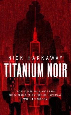 Nick Harkaway (duplicate): Titanium Noir