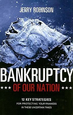 Jerry Robinson: Bankruptcy Of Our Nation 12 Key Strategies For Protecting Your Finances In These Uncertain Times (2009, New Leaf Press (AR))