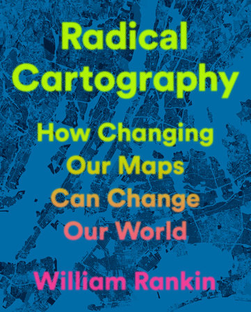 William Rankin: Radical Cartography (2025, Penguin Publishing Group)