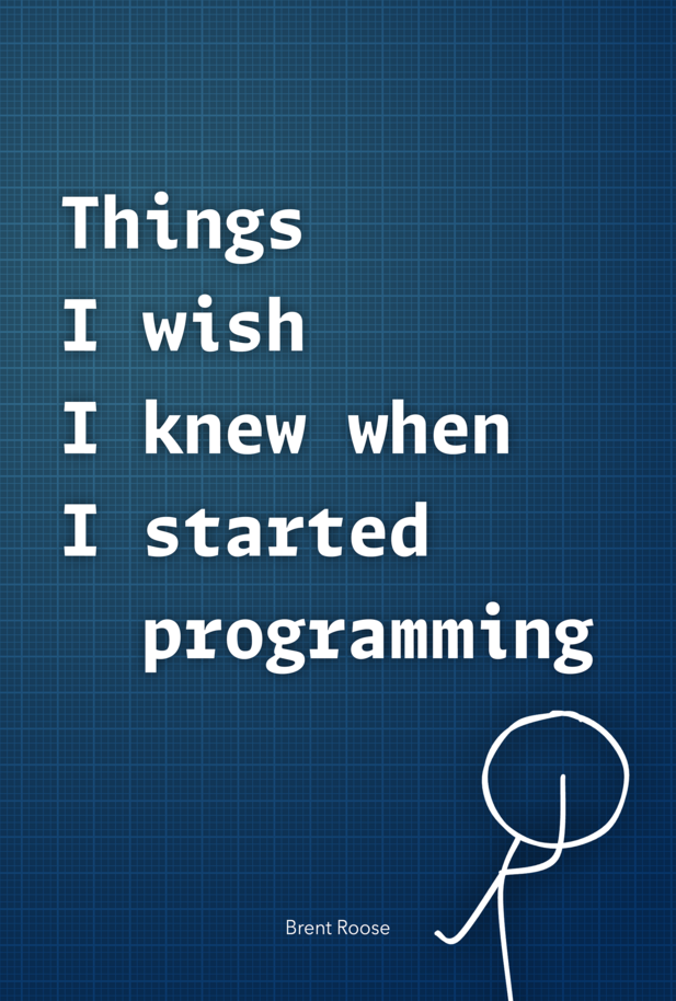 Brent Roose: Things I wish I knew when I started programming (EBook, 2025, Independent)