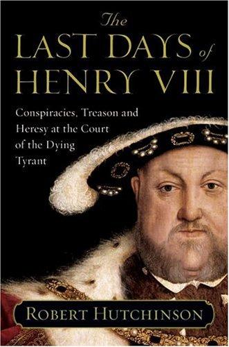 Hutchinson, Robert: The last days of Henry VIII (2005, William Morrow)