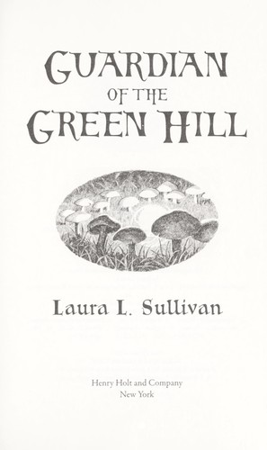 Laura L. Sullivan: Guardian of the Green Hill (2011, Henry Holt)