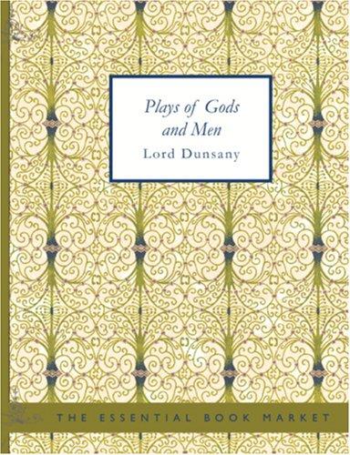 Lord Dunsany: Plays of Gods and Men (Large Print Edition) (2006, BiblioBazaar)