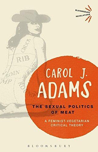Carol J. Adams, Carol J. Adams: The sexual politics of meat: a feminist-vegetarian critical theory (2017, Bloomsbury Academic, An imprint of Bloomsbury Publishing Inc.)
