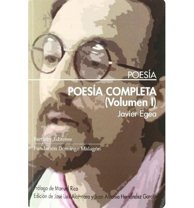 Javier Egea: Poesía completa (Spanish language, 2011, Bartleby Editores, Fundación Domingo Malagón)