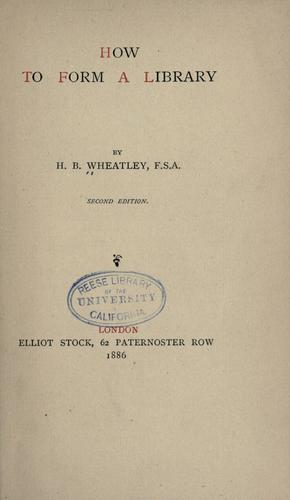Henry Benjamin Wheatley: How to form a library (1886, E. Stock)