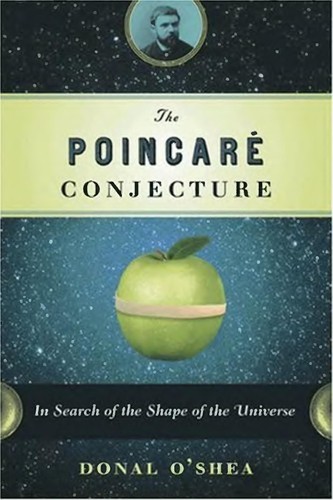 Donal O'Shea: The Poincaré conjecture (2007, Walker & Co., Distributed to the trade by Holtzbrinck Publishers)