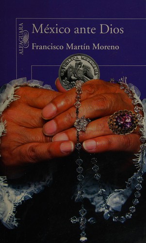 Francisco Martín Moreno: México ante Dios (Spanish language, 2006, Alfaguara, Santillana Ediciones Generales)