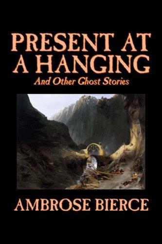 Ambrose Bierce: Present at a Hanging and Other Ghost Stories (Paperback, 2006, Aegypan)