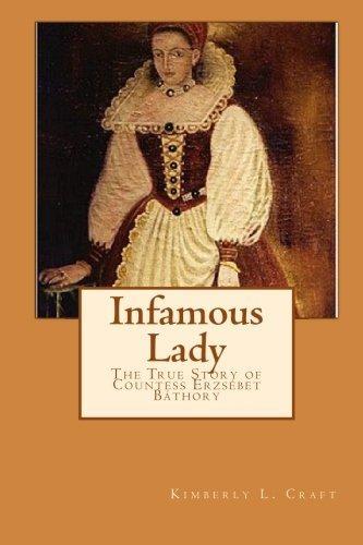 Kimberly L. Craft: Infamous Lady: The True Story of Countess Erzsébet Báthory (2009)