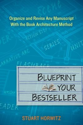Stuart Horwitz: Blueprint Your Bestseller Organize And Revise Any Manuscript With The Book Architecture Method (2013, Perigee Books)