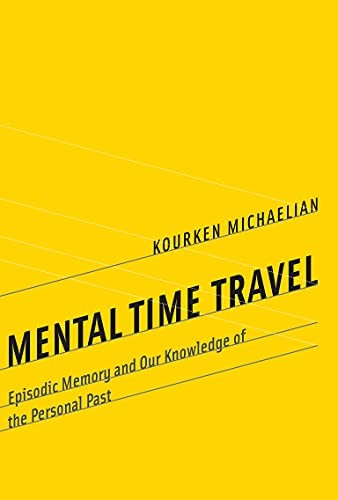 Kim Sterelny, Wilson, Robert A., Kourken Michaelian: Mental Time Travel (2016, MIT Press, The MIT Press)