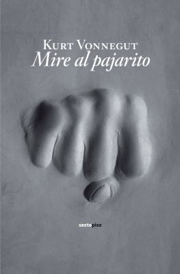 Kurt Vonnegut: Mire Al Pajarito (2012, Sexto Piso)