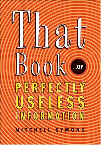Mitchell Symons: That book-- of perfectly useless information (2004, William Morrow)