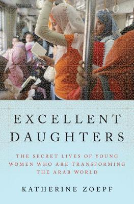 Katherine Zoepf: Excellent Daughters (2017, Penguin Publishing Group)