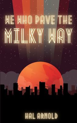 Hal Arnold: We Who Pave the Milky Way (2021, Hal Arnold)
