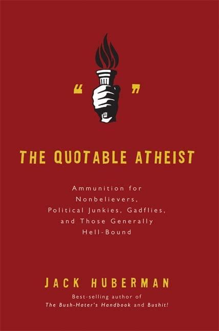 Jack Huberman: The Quotable Atheist : Ammunition for Nonbelievers, Political Junkies, Gadflies, and Those Generally Hell-Bound (2007)