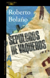 Roberto Bolaño: Sepulcros de vaqueros (2017, Alfaguara)