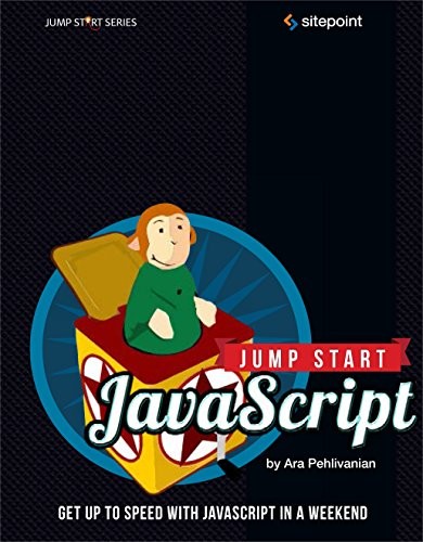 Don Nguyen, Ara Pehlivanian: Jump Start JavaScript: Get Up to Speed With JavaScript in a Weekend (SitePoint)