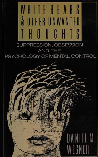 Daniel M. Wegner: White bears and other unwanted thoughts (1989, Viking)