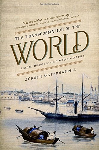 Jürgen Osterhammel: The Transformation of the World: A Global History of the Nineteenth Century (America in the World) (2014, Princeton University Press)