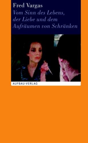 Fred Vargas: Vom Sinn des Lebens, der Liebe und dem Aufräumen von Schränken (Hardcover, Aufbau Verlag GmbH)