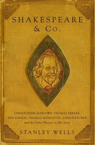 Stanley W. Wells, Stanley Wells: Shakespeare & Co. : Christopher Marlowe, Thomas Dekker, Ben Jonson, Thomas Middleton, John Fletcher and the Other Players in His Story (2007)