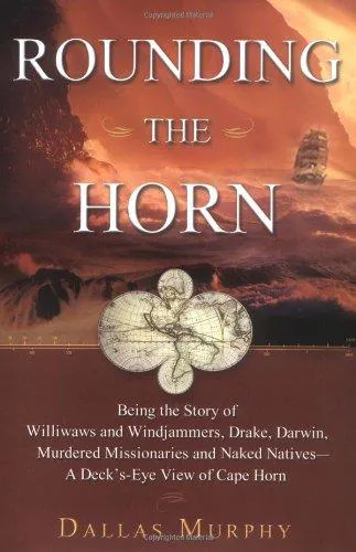 Dallas Murphy: Rounding the Horn : Being the Story of Willwaws and Windjammers, Drake, Darwin, Murdered Missionaries and Naked Natives - a Deck's Eye View of Cape Horn (2004)