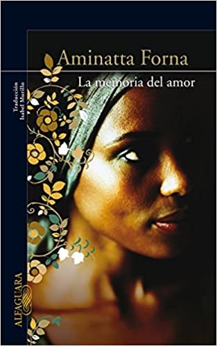 Aminatta Forna: La memoria del amor (Paperback, Alfaguara, ALFAGUARA)