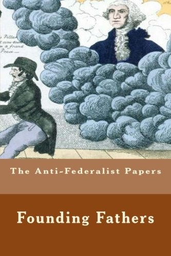 Founding Fathers: The Anti-Federalist Papers (Paperback, 2016, CreateSpace Independent Publishing Platform)